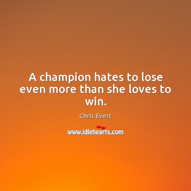 A champion hates to lose even more than she loves to win. Chris Evert Picture Quote