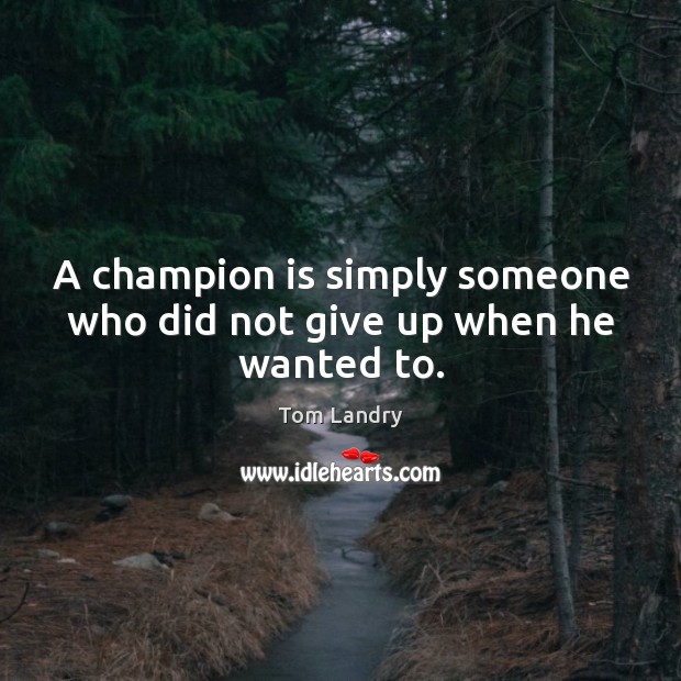A champion is simply someone who did not give up when he wanted to. Image