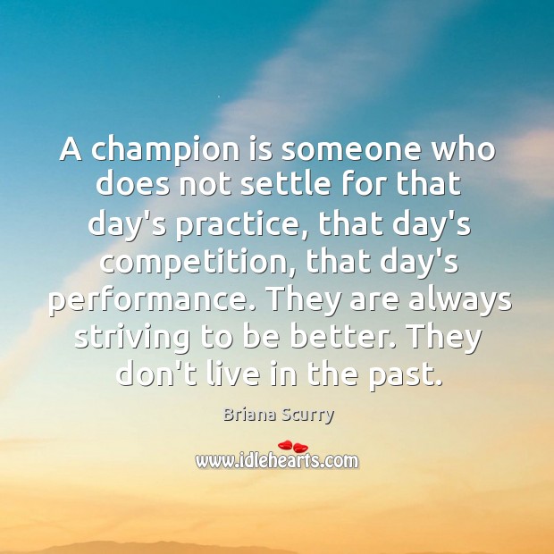 A champion is someone who does not settle for that day’s practice, Briana Scurry Picture Quote