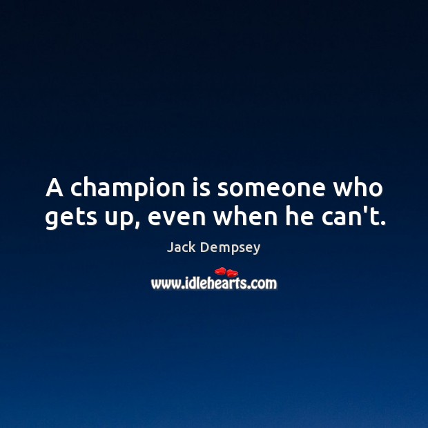 A champion is someone who gets up, even when he can’t. Jack Dempsey Picture Quote