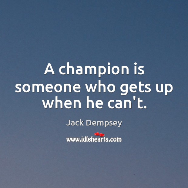 A champion is someone who gets up when he can’t. Jack Dempsey Picture Quote