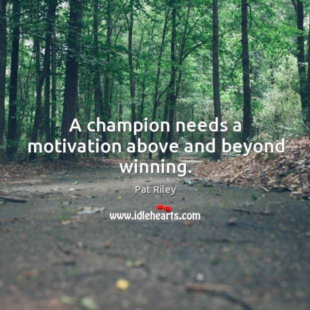 A champion needs a motivation above and beyond winning. Pat Riley Picture Quote