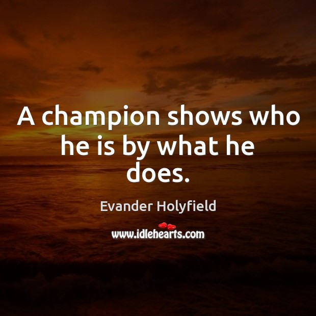 A champion shows who he is by what he does. Evander Holyfield Picture Quote