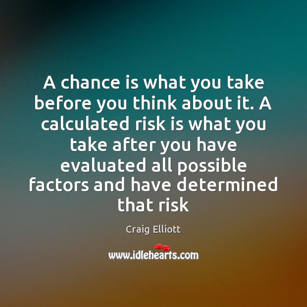 A chance is what you take before you think about it. A Chance Quotes Image