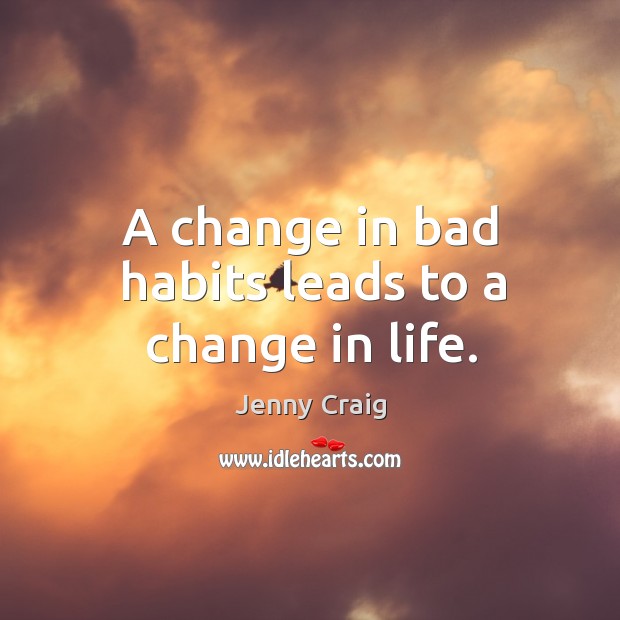 A change in bad habits leads to a change in life. Jenny Craig Picture Quote