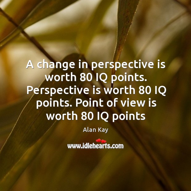 A change in perspective is worth 80 IQ points. Perspective is worth 80 IQ Image