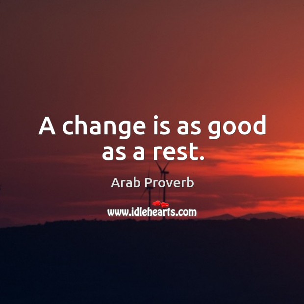 A change is as good as a rest. Image