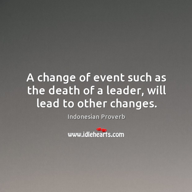 A change of event such as the death of a leader, will lead to other changes. Image
