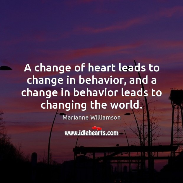 A change of heart leads to change in behavior, and a change 