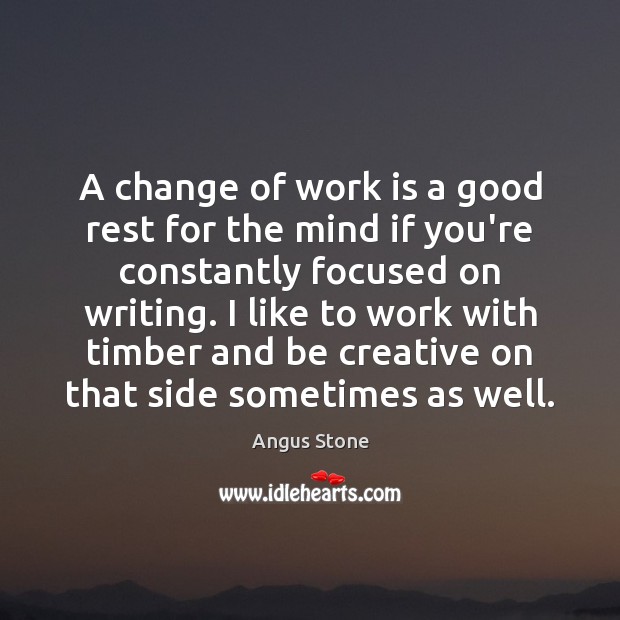 A change of work is a good rest for the mind if Image
