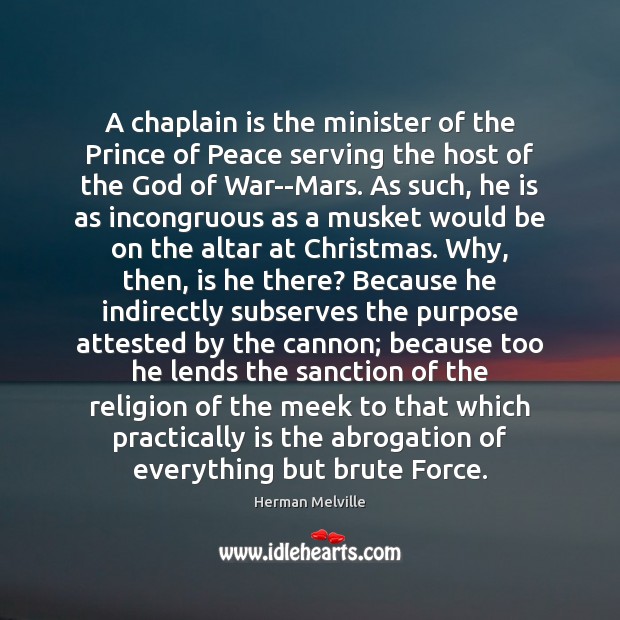 A chaplain is the minister of the Prince of Peace serving the Herman Melville Picture Quote