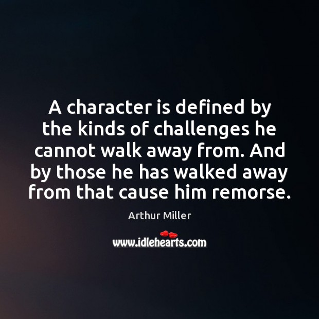 A character is defined by the kinds of challenges he cannot walk Arthur Miller Picture Quote