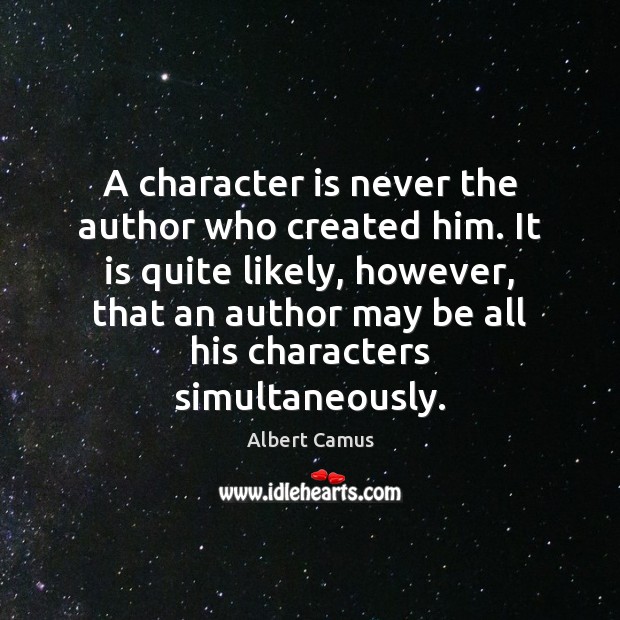 A character is never the author who created him. It is quite Albert Camus Picture Quote