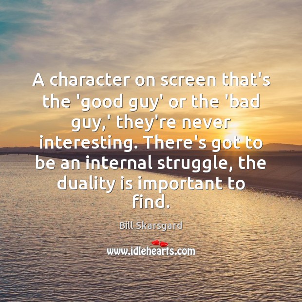 A character on screen that’s the ‘good guy’ or the ‘bad guy, Bill Skarsgard Picture Quote