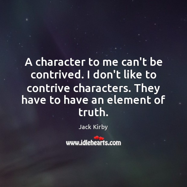 A character to me can’t be contrived. I don’t like to contrive Image