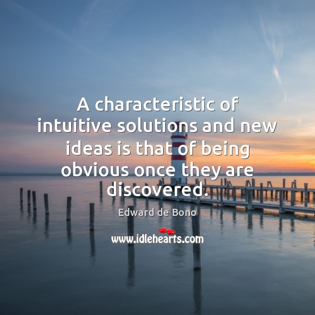 A characteristic of intuitive solutions and new ideas is that of being Edward de Bono Picture Quote