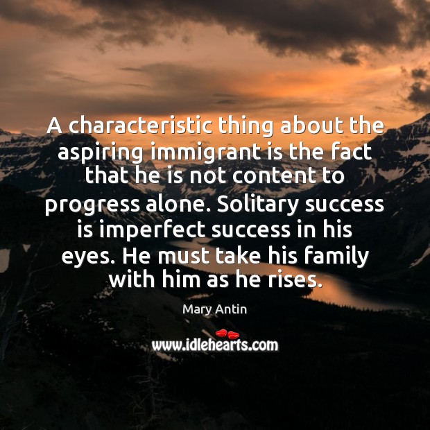 A characteristic thing about the aspiring immigrant is the fact that he Mary Antin Picture Quote