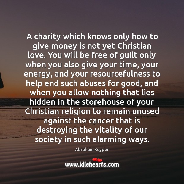 A charity which knows only how to give money is not yet Abraham Kuyper Picture Quote