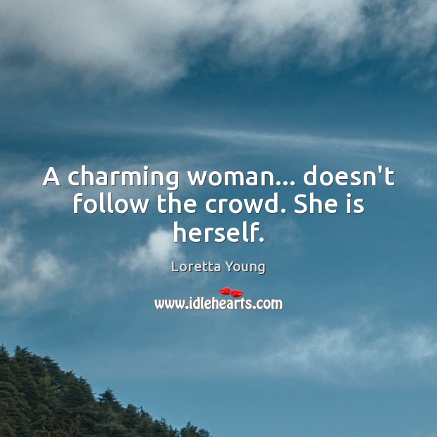 A charming woman… doesn’t follow the crowd. She is herself. Image