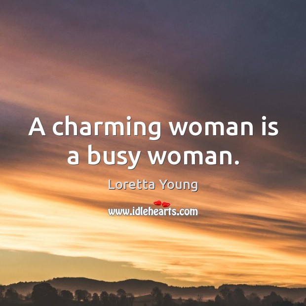A charming woman is a busy woman. Loretta Young Picture Quote