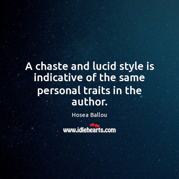 A chaste and lucid style is indicative of the same personal traits in the author. Hosea Ballou Picture Quote