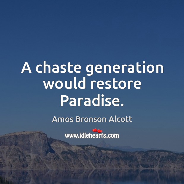 A chaste generation would restore Paradise. Amos Bronson Alcott Picture Quote