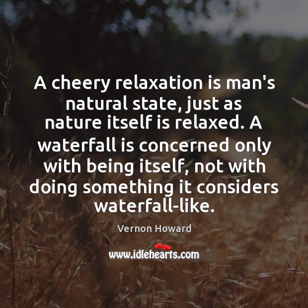 A cheery relaxation is man’s natural state, just as nature itself is Image