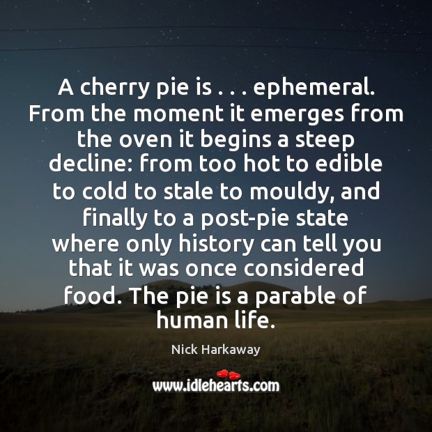 A cherry pie is . . . ephemeral. From the moment it emerges from the Nick Harkaway Picture Quote