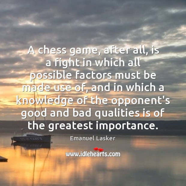 A chess game, after all, is a fight in which all possible Emanuel Lasker Picture Quote