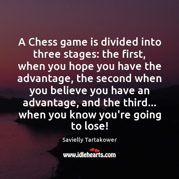 A Chess game is divided into three stages: the first, when you Savielly Tartakower Picture Quote