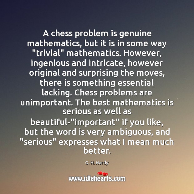A chess problem is genuine mathematics, but it is in some way “ Image