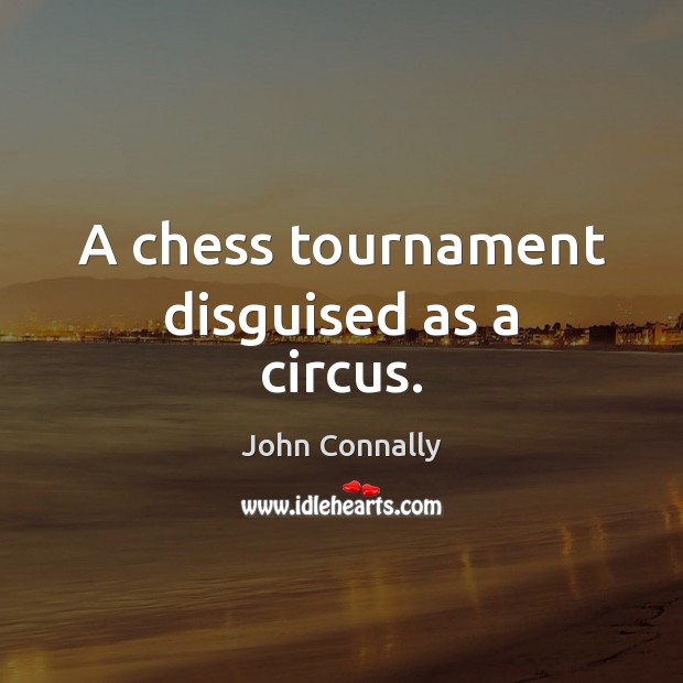 A chess tournament disguised as a circus. John Connally Picture Quote