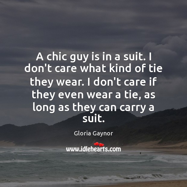 A chic guy is in a suit. I don’t care what kind Gloria Gaynor Picture Quote
