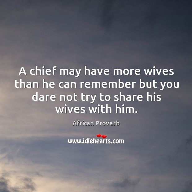 A chief may have more wives than he can remember but African Proverbs Image