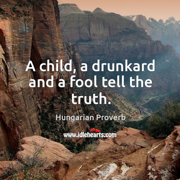 A child, a drunkard and a fool tell the truth. Hungarian Proverbs Image