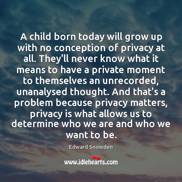 A child born today will grow up with no conception of privacy Image