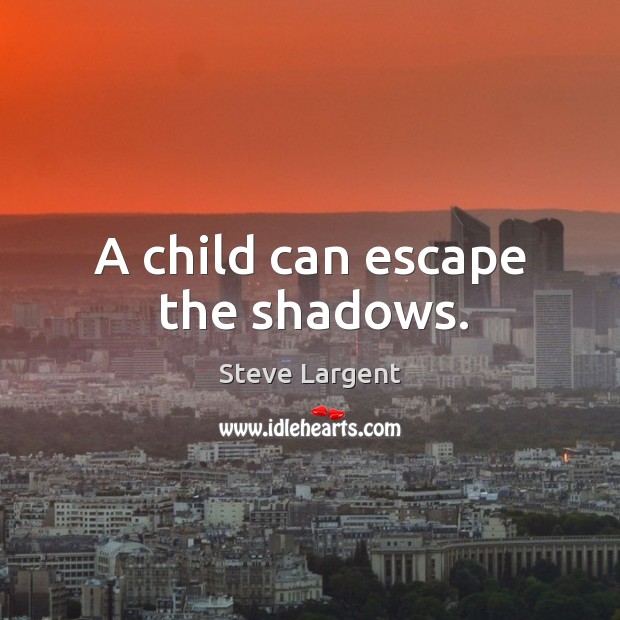A child can escape the shadows. Image