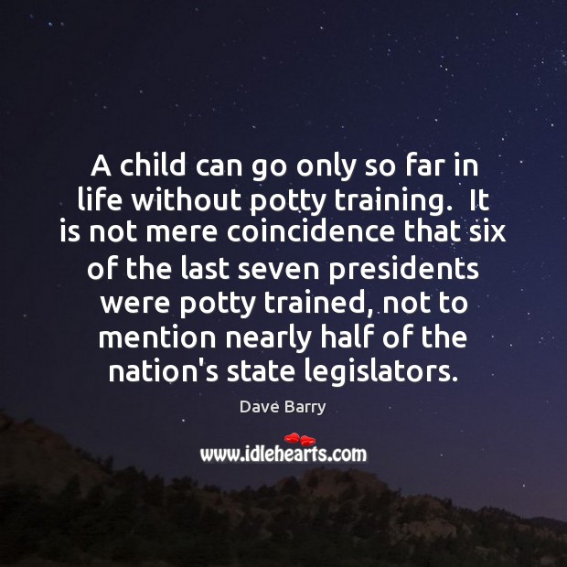 A child can go only so far in life without potty training. Dave Barry Picture Quote
