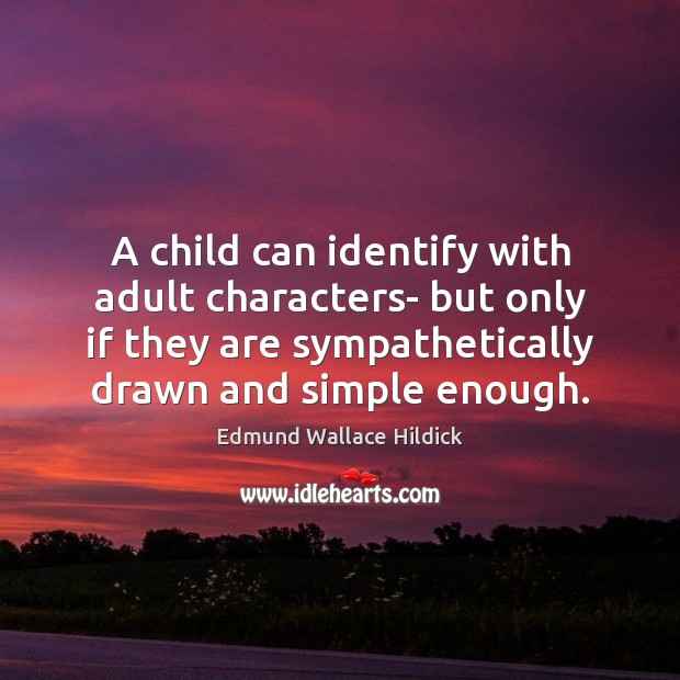 A child can identify with adult characters- but only if they are Edmund Wallace Hildick Picture Quote