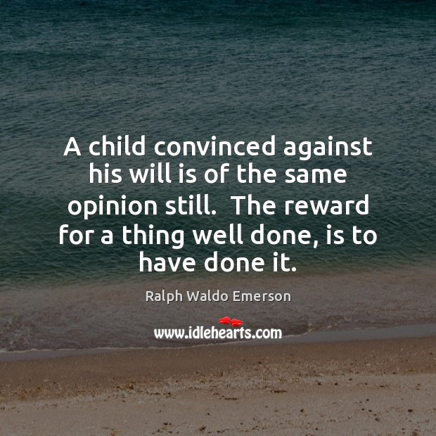 A child convinced against his will is of the same opinion still. Image