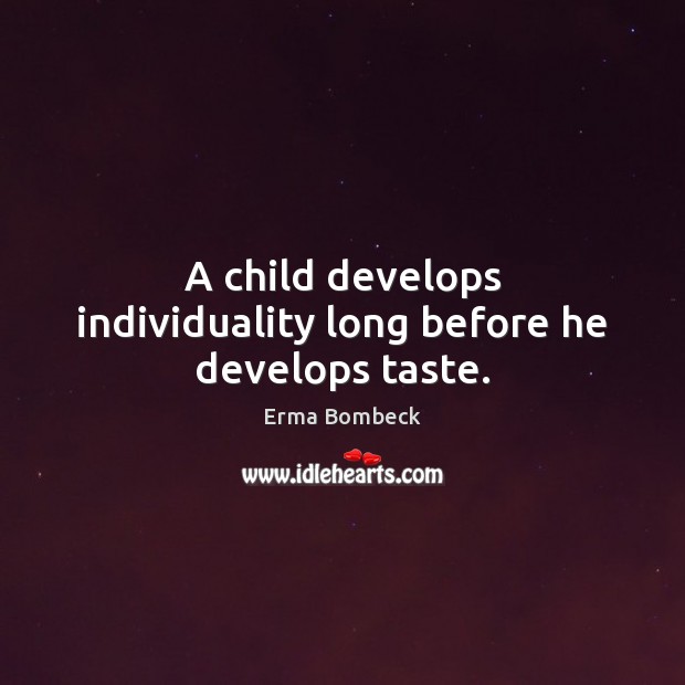A child develops individuality long before he develops taste. Erma Bombeck Picture Quote