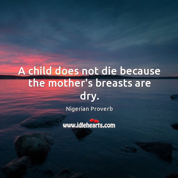 A child does not die because the mother’s breasts are dry. Nigerian Proverbs Image