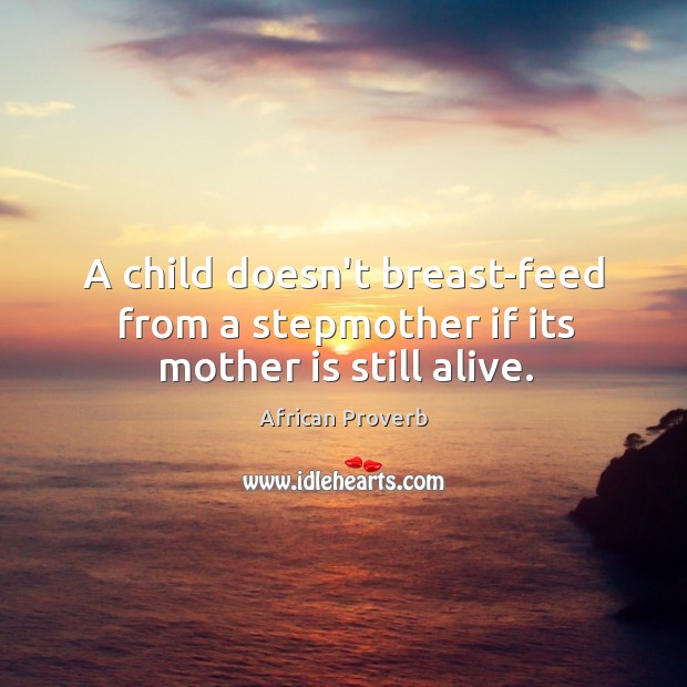 A child doesn’t breast-feed from a stepmother if its mother is still alive. Image