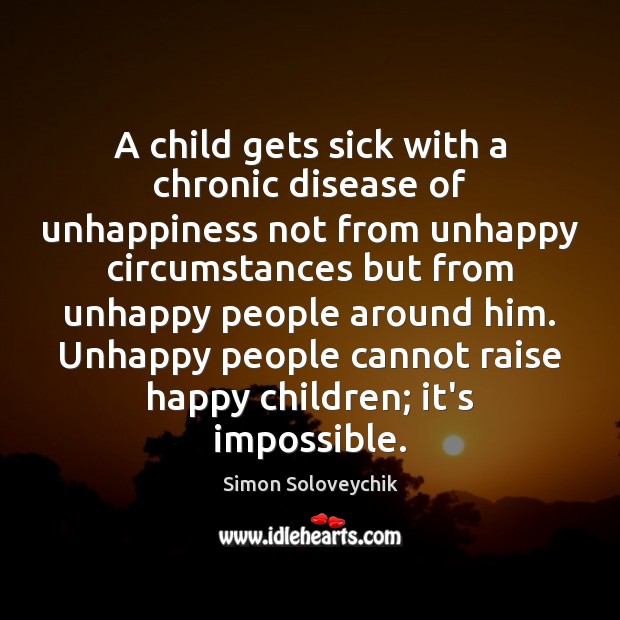 A child gets sick with a chronic disease of unhappiness not from Simon Soloveychik Picture Quote