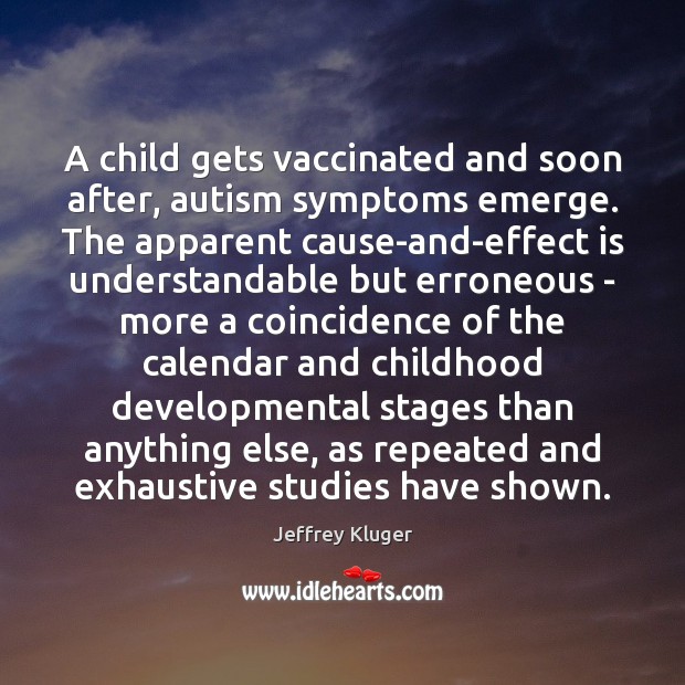 A child gets vaccinated and soon after, autism symptoms emerge. The apparent Jeffrey Kluger Picture Quote