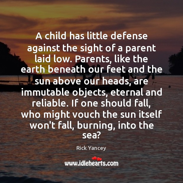 A child has little defense against the sight of a parent laid Rick Yancey Picture Quote