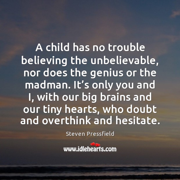 A child has no trouble believing the unbelievable, nor does the genius Steven Pressfield Picture Quote