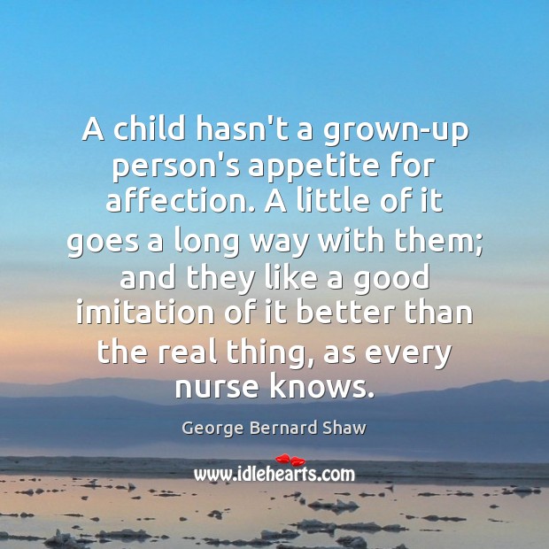 A child hasn’t a grown-up person’s appetite for affection. A little of George Bernard Shaw Picture Quote