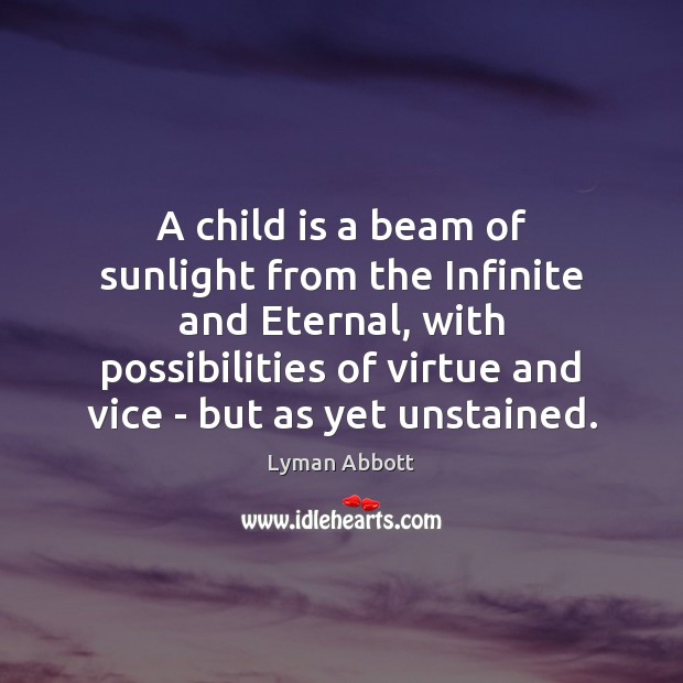 A child is a beam of sunlight from the Infinite and Eternal, Lyman Abbott Picture Quote