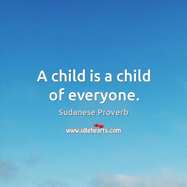 A child is a child of everyone. Sudanese Proverbs Image
